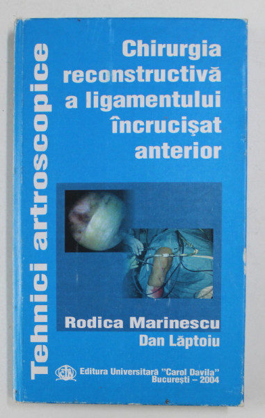 CHIRURGIA RECONSTRUCTIVA A LIGAMENTULUI INCRUCISAT ANTERIOR de RODICA MARINESCU si DAN LAPTOIU , 2004