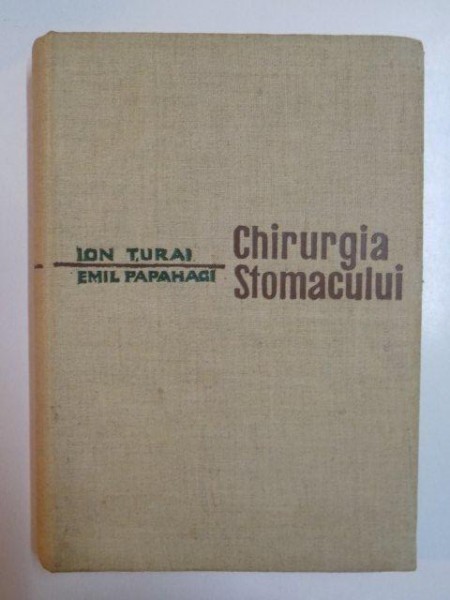 CHIRURGIA STOMACULUI de ION TURAI , EMIL PAPAHAGI , 1963