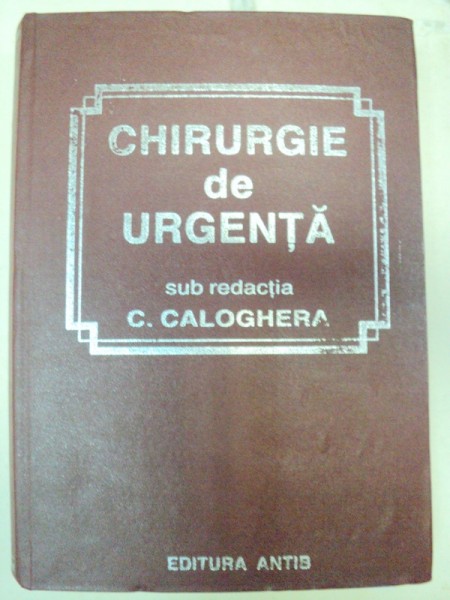 CHIRURGIE DE URGENTA-C. CALOGHERA  EDITIA A 2-A REVIZUITA SI ADAUGITA  TIMISOARA 1993