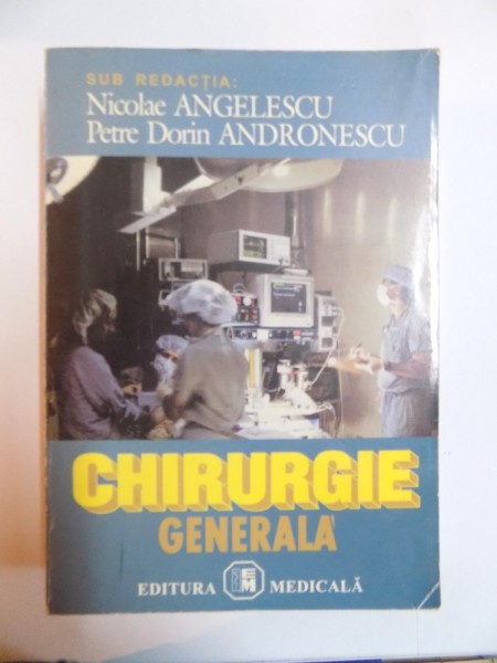 CHIRURGIE GENERALA , CURS PENTRU STUDENTII ANILOR IV - V de NICOLAE ANGELESCU . PETRE DORIN ANDRONESCU , 2000