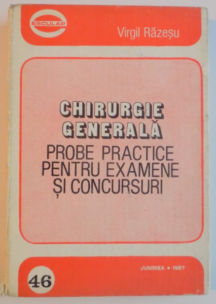 CHIRURGIE GENERALA , PROBE PRACTICE PENTRU EXAMENE SI CONCURSURI de VIRGIL RAZESU , 1987