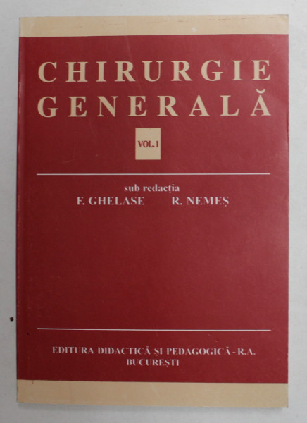 CHIRURGIE GENERALA , VOLUMUL I de F. GHELASE si R. NEMES , 1996