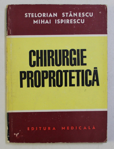 CHIRURGIE PROPROTETICA de STELORIAN STANESCU , MIHAI ISPIRESCU , 1973
