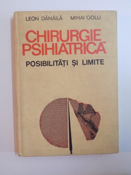 CHIRURGIE PSIHIATRICA , POSIBILITATI SI LIMITE de LEON DANAILA , MIHAI GOLU  , 1988