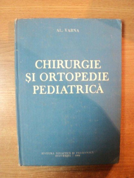 CHIRURGIE SI ORTOPEDIE PEDIATRICA de AL. VARNA , Bucuresti 1984