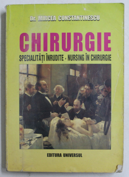 CHIRURGIE , SPECIALITATI INRUDITE , NURSING IN CHIRURGIE de MIRCEA CONSTANTINESCU