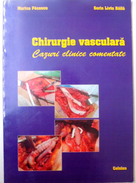 CHIRURGIE VASCULARA, CAZURI CLINICE COMENTATE de MARINA PACESCU, SORIN LIVIU BAILA, 2007
