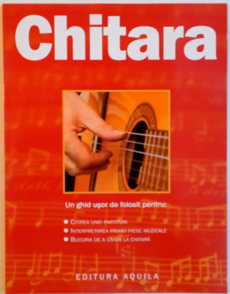 CHITARA, UN GHID USOR DE FOLOSIT PENTRU CITIREA UNEI PARTITURI, INTERPRETAREA PRIMEI PIESE MUZICALE, BUCURIA DE A CANTA LA CHITARA, 2008