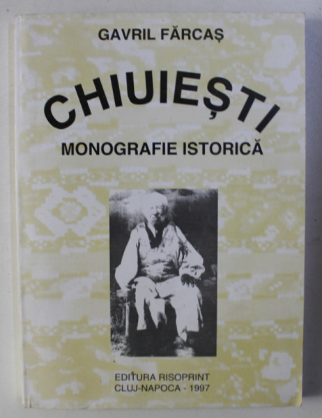 CHIUESTI - MONOGRAFIE ISTORICA de GAVRIL FARCAS , 1997