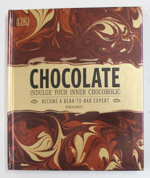 CHOCOLATE - INDULGE YOUR INNER CHOCOHOLIC - BECOME A BEAN - TO - BAR EXPERT by DOM RAMSEY , 2016