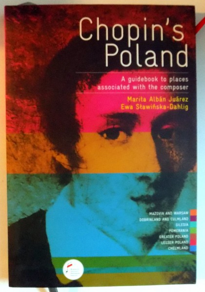 CHOPIN'S POLAND, A GUIDEBOOK TO PLACES ASSOCIATED WITH THE COMPOSER by MARITA ALBAN JUAREZ, EWA STAWINSKA-DAHLIG , 2008