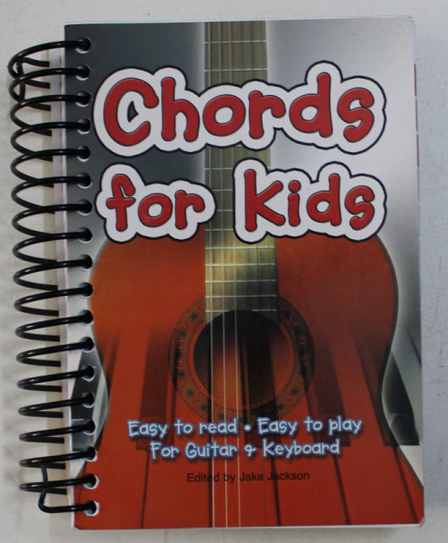 CHORDS FOR KIDS - EASY TO READ , EASY TO PLAY , FOR GUITAR AND KEYBOARD - edited by JAKE JACKSON , 2011