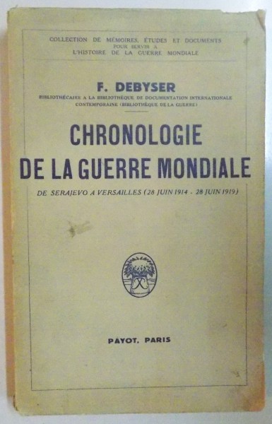 CHRINOLOGIE DE LA GUERRE MONDIALE. DE SERAJEVO A VERSAILLES 28 JUIN 1914 - 28JUIN 1919 par F. DEBYSER, PARIS  1938