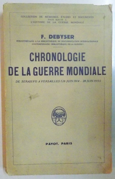 CHRINOLOGIE DE LA GUERRE MONDIALE. DE SERAJEVO A VERSAILLES 28 JUIN 1914 - 28JUIN 1919 par F. DEBYSER, PARIS  1938