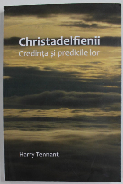 CHRISTADELFIENII , CREDINTA SI PREDICILE LOR de HARRY TENNANT , 2009