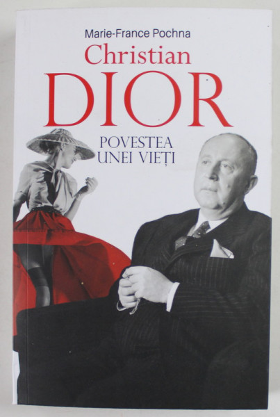 CHRISTIAN DIOR , POVESTEA UNEI VIETI de MARIE - FRANCE POCHNA , 2023 * EDITIE CARTONATA