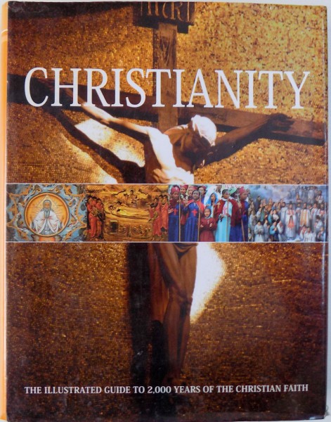 CHRISTIANITY, THE ILLUSTRATED GUIDE TO 2000 YEARS OF CHRISTIAN FAITH , 2010