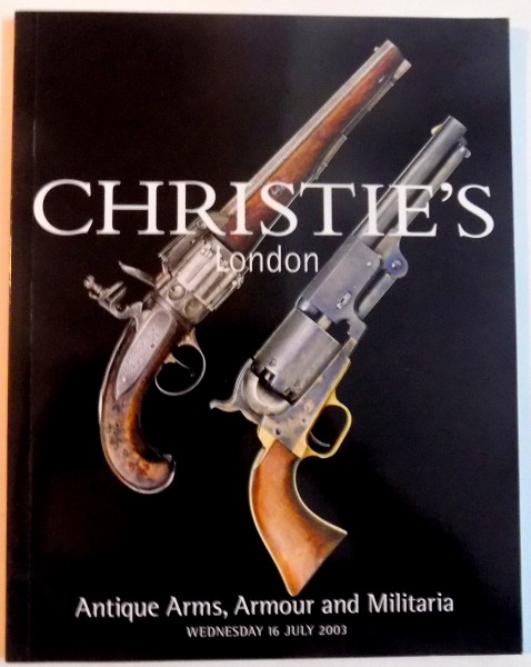 CHRISTIE ' S LONDON , ANTIQUE ARMS , ARMOUR AND MILITARIA , JULY 2003