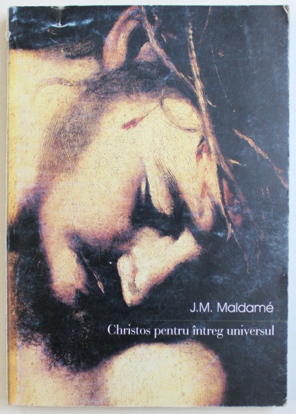 CHRISTOS PENTRU INTREG UNIVERSUL  - PENTRU O COLABORARE INTRE STIINTA SI CREDINTA de JEAN  - MICHEL MALDAME , 1999