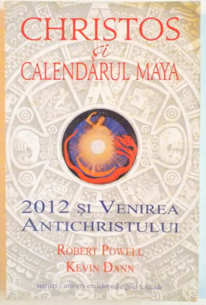 CHRISTOS SI CALENDARUL MAYA, 2012 SI VENIREA ANTICHRISTULUI de ROBERT POWELL, KEVIN DANN, 2011