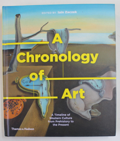 CHRONOLOGY OF ART -  A  TIMELINE OF WESTERN CULTURE FROM PREHISTORY TO THE PRESENT by IAIN ZACZEK , 2018