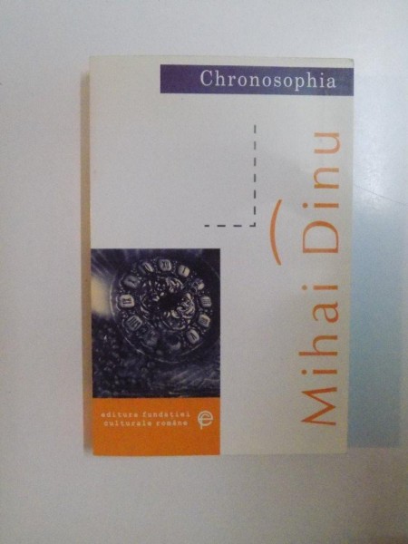 CHRONOSOPHIA , CHIPURI ALE TIMPULUI de MIHAI DINU , 2002