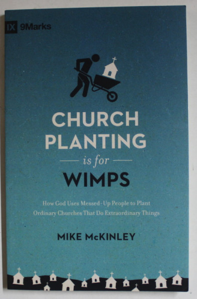 CHURCH PLANTING IS FOR WIMPS by MIKE McKINLEY , 2010