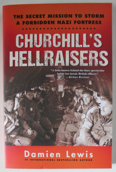 CHURCHILL'S  HELLRAISERS , THE SECRET MISSION TO STORM A FORBIDDEN NAZI FORTRESS by DAMIEN LEWIS , 2018