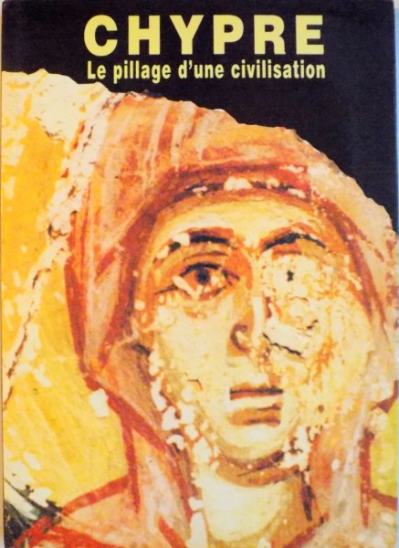 CHYPRE, LE PILLAGE D`UNE CIVILISATION, 1998