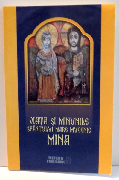 CIATA SI MINUNILE SFANTULUI MARE MUCENIC MINA de CIPRIAN VOICILA , 2015