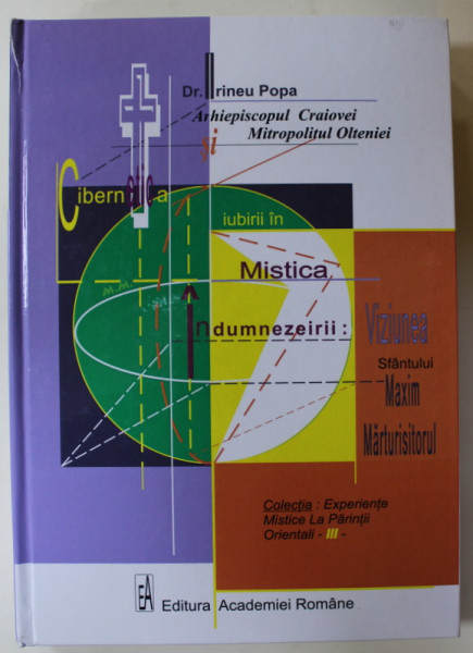 CIBERNETICA IUBIRII IN MISTICA INDUMNEZEIRII : VIZIUNEA SFANTULUI MAXIM MARTURISITORUL de I.P.S  DR. IRINEU POPA , ARHIEPISCOPUL CRAIOVEI SI MITROPOLITUL OLTENIEI , 2019