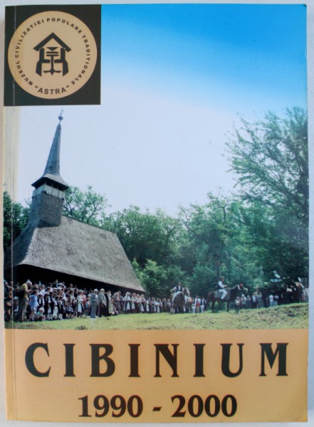 CIBINIUM  1990 - 2000 - STUDII SI CERCETARI PRIVIND POLITICA REFORMEI IN ETNOMUZEOLOGIA ROMANEASCA : CONTRIBUTIA  MUZEULUI " ASTRA "   de CORNELIU BUCUR , 2000