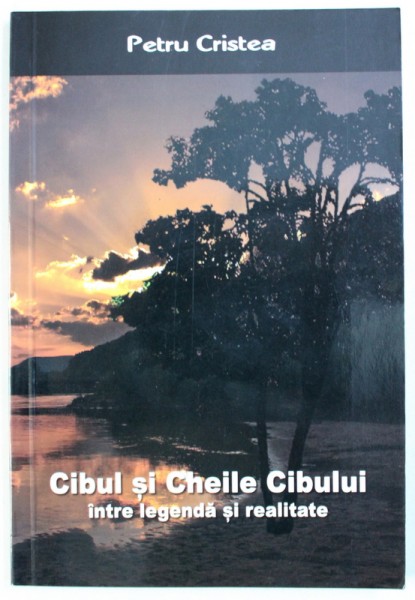 CIBUL SI CHEILE CIBULUI - INTRE LEGENDA SI REALITATE de PETRU CRISTEA , 2010