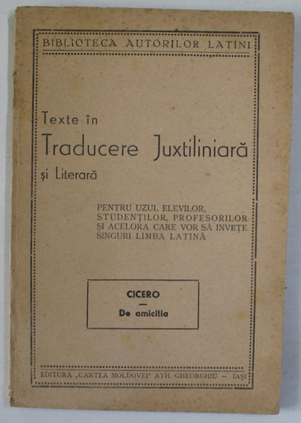 CICERO , DE AMICITIA  , EDITIE BILINGVA LATINA - ROMANA , PENTRU UZUL ELEVILOR .....SI ACELORA CARE VOR SA INVETE SINGURI LIMBA LATINA , EDITIE INTERBELICA