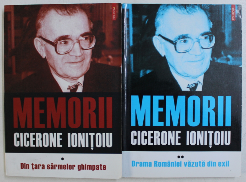 CICERONE IONITOIU , MEMORII , DIN TARA SARMELOR GHIMPATE , VOLUMELE I - II , 2019
