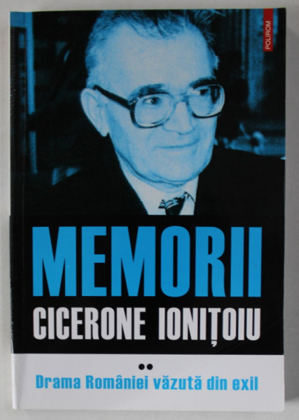 CICERONE IONITOIU , MEMORII , VOLUMUL II : DRAMA ROMANIEI VAZUTA DIN EXIL , 2011