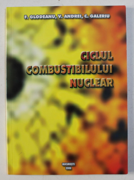 CICLUL COMBUSTIBILULUI NUCLEAR de F. GLODEANU , V. ANDREI , C. GALERIU , 2008