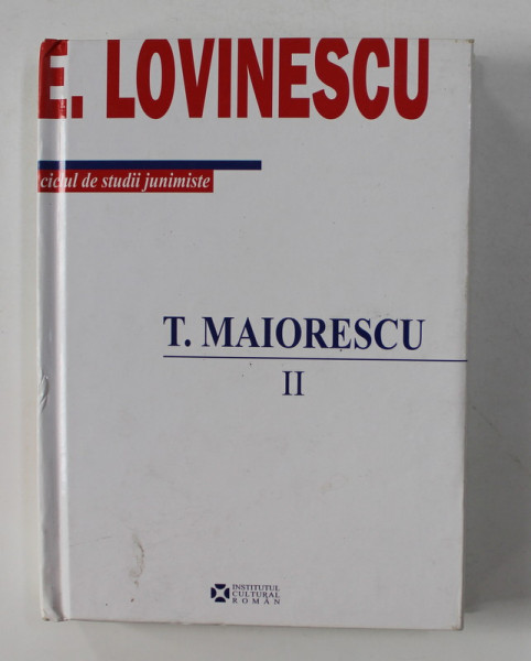 CICLUL DE STUDII JUNISMISTE - T. MAIORESCU , PARTEA A - II -A , 1876 -1917 , editie de VIOLA VANCEA , 2008