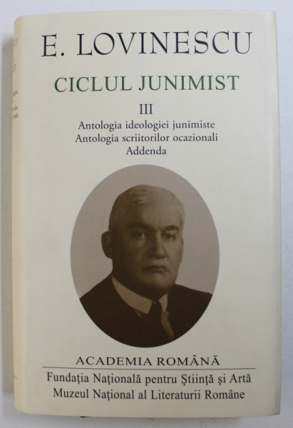 CICLUL JUNIMIST, ANTOLOGIA IDEOLOGIEI JUNIMISTE, ANTOLOGIA SCRIITORILOR OCAZIONALI, ADDENDA VOL. III de E. LOVINESCU , 2018