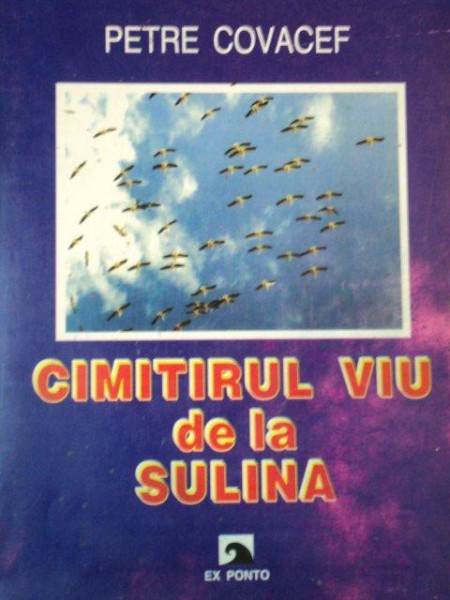 CIMITIRUL VIU DE LA SULINA de PETRE COVACEF  2003