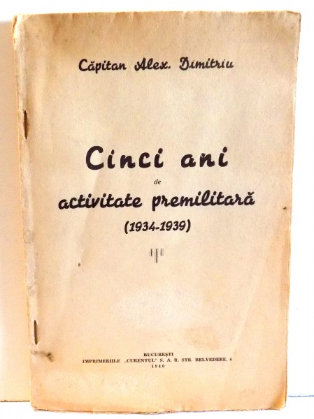CINCI ANI DE ACTIVITATE PREMILITARA (1934-1939) de CAPITAN ALEX. DIMITRIU 1940