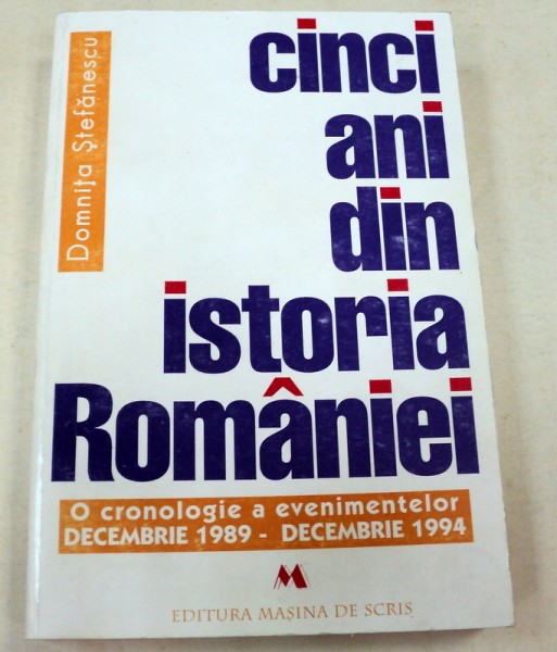 CINCI ANI DIN ISTORIA ROMANIEI-DOMNITA STEFANESCU  BUCURESTI 1995