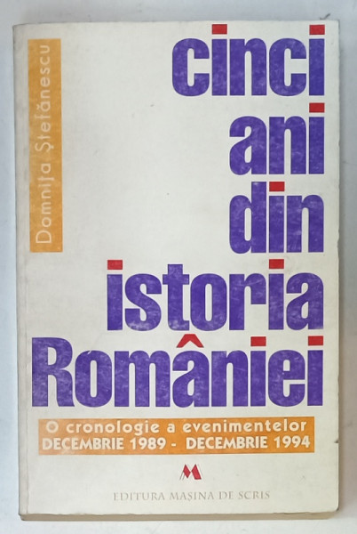 CINCI ANI DIN ISTORIA ROMANIEI , O CRONOLOGIE A EVENIMENTELOR DECEMBRIE 1989  - DECEMBRIE 1994 de DOMNITA STEFANESCU , 1995 , DEDICATIE *