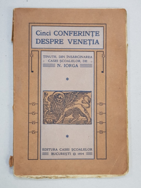 CINCI CONFERINTE DESPRE VENETIA, tinute din insarcinarea casei scoalelor de N. IORGA - BUCURESTI, 1914