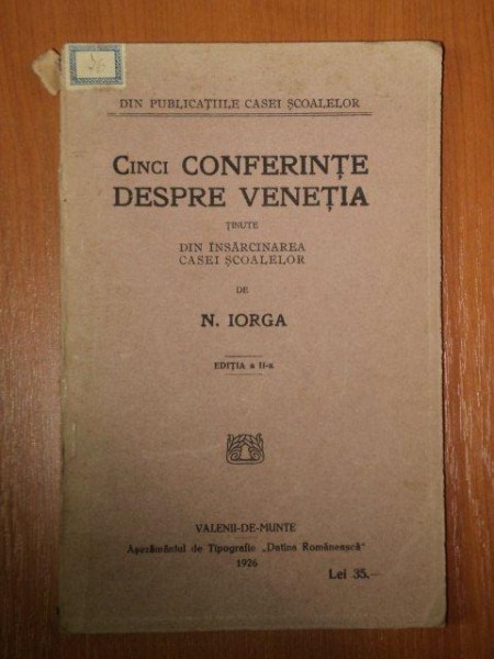 CINCI CONFERINTE DESPRE VENETIA- TINUTE DIN INSRACINAREA CASEI SCOLALELOR - N.IORGA -BUC.1914