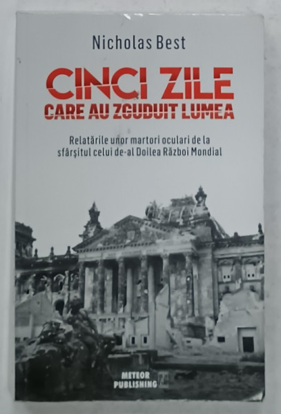 CINCI ZILE CARE AU ZGUDUIT LUMEA  de NICHOLAS BEST , RELATARILE UNOR MARTORI OCULARI ...SFARSITUL CELUI DE- AL DOILEA RAZBOI MONDIAL , 2017