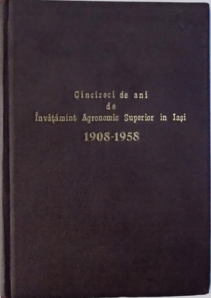 CINCIZECI DE ANI DE INVATAMANT AGRONOMIC SUPERIOR IN IASI - 1908-1958, 1959