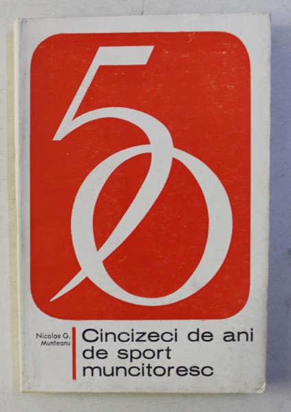 CINCIZECI DE ANI DE SPORT MUNICTORESC de NICOLAE G. MUNTEANU , 1971