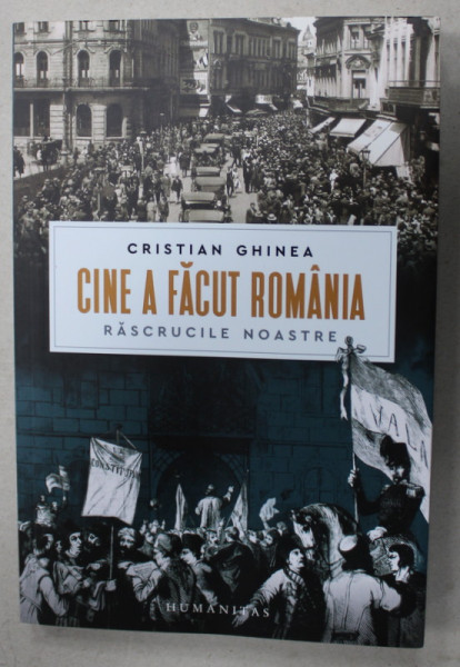 CINE A FACUT ROMANIA , RASCRUCILE NOASTRE de CRISTIAN GHINEA , 2023