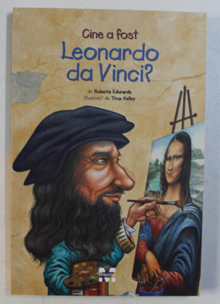 CINE A FOST LEONARDO DA VINCI ? de ROBERT EDWARDS , ilustratii de TRUE KELLEY , 2015